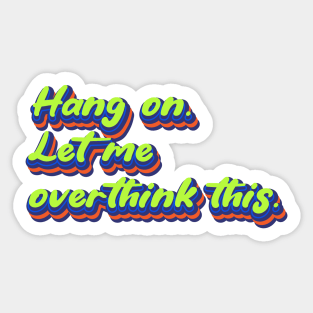 Hang on. Let me overthink this. | Overthink, Overthinker, Overthinking Sticker